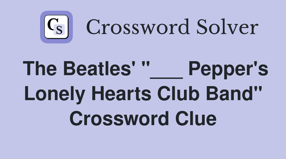 The Beatles' "___ Pepper's Lonely Hearts Club Band" Crossword Clue